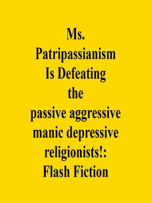 cover image of Ms. Patripassianism Is Defeating the passive aggressive manic depressive religionists!